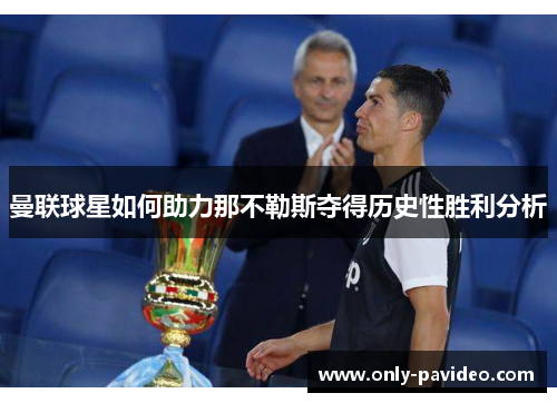 曼联球星如何助力那不勒斯夺得历史性胜利分析