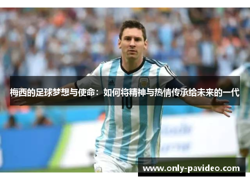梅西的足球梦想与使命：如何将精神与热情传承给未来的一代