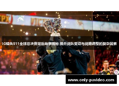 IG错失S11全球总决赛背后故事揭秘 揭开战队变动与战略调整的复杂因素