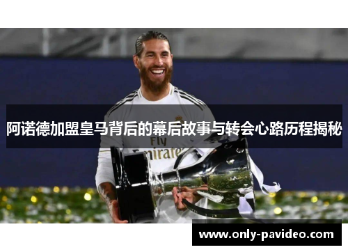 阿诺德加盟皇马背后的幕后故事与转会心路历程揭秘 阿诺德加盟皇马背后的幕后故事与转会心路历程揭秘