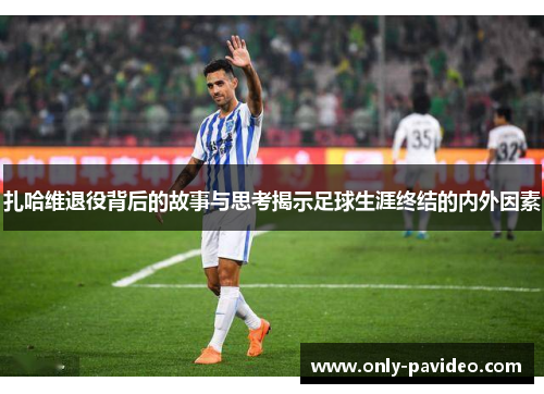扎哈维退役背后的故事与思考揭示足球生涯终结的内外因素 扎哈维退役背后的故事与思考揭示足球生涯终结的内外因素