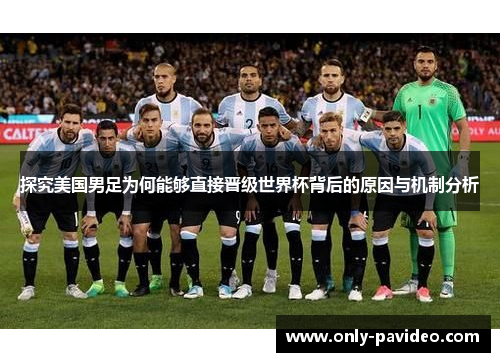探究美国男足为何能够直接晋级世界杯背后的原因与机制分析