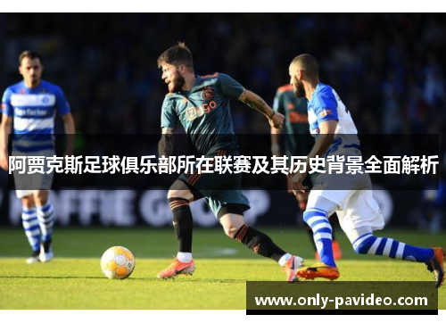 阿贾克斯足球俱乐部所在联赛及其历史背景全面解析 阿贾克斯足球俱乐部所在联赛及其历史背景全面解析