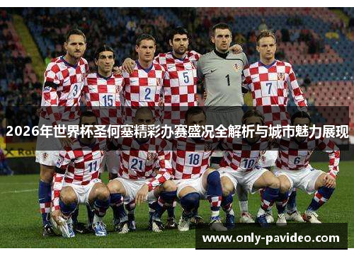 2026年世界杯圣何塞精彩办赛盛况全解析与城市魅力展现